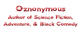 Oznonymous Author of Science Fiction, Adventure, & Black Comedy